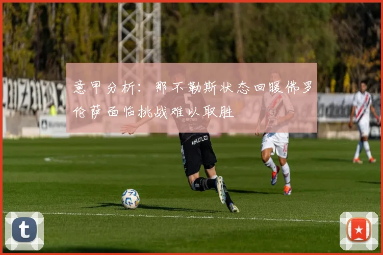 意甲分析：那不勒斯状态回暖佛罗伦萨面临挑战难以取胜